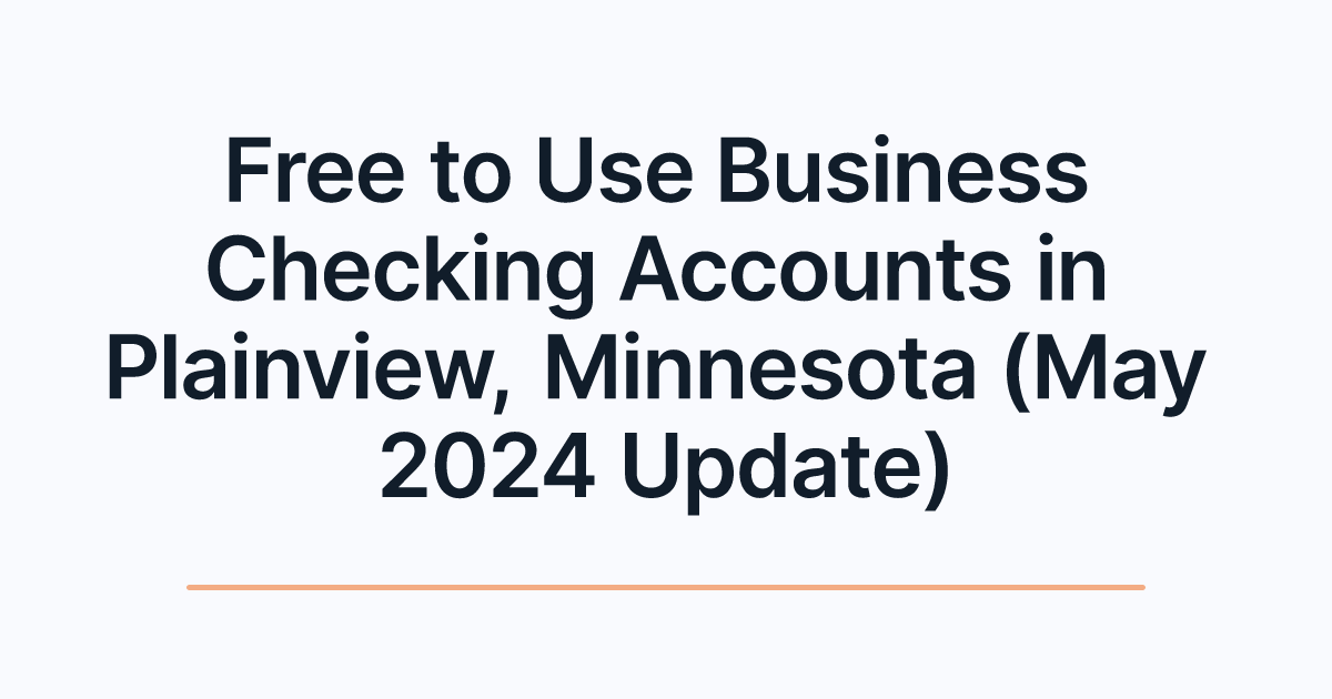 Free to Use Business Checking Accounts in Plainview, Minnesota (May 2024 Update)